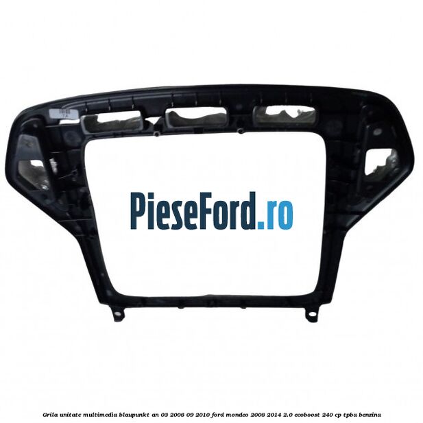 Grila unitate multimedia Blaupunkt an 03/2008-09/2010 Ford Mondeo 2008-2014 2.0 EcoBoost 240 cp Grila unitate multimedia Blaupunkt an 03/2008-09/2010 Ford Mondeo 2008-2014 2.0 EcoBoost 240 cp TPBA benzina