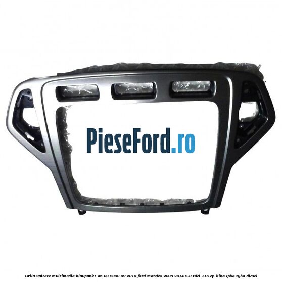 Grila unitate multimedia Blaupunkt an 03/2008-09/2010 Ford Mondeo 2008-2014 2.0 TDCi 115 cp KLBA, LPBA, TYBA diesel