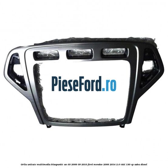 Grila unitate multimedia Blaupunkt an 03/2008-09/2010 Ford Mondeo 2008-2014 2.0 TDCi 130 cp AZBA diesel