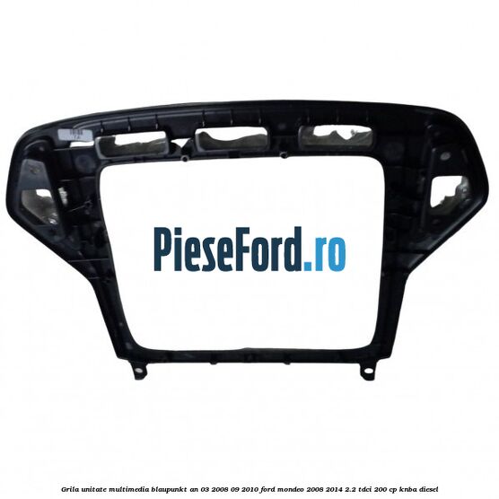 Grila unitate multimedia Blaupunkt an 03/2008-09/2010 Ford Mondeo 2008-2014 2.2 TDCi 200 cp KNBA diesel