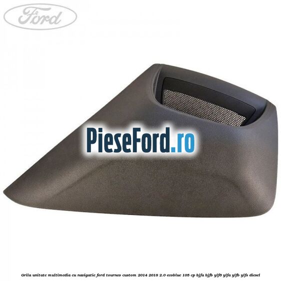 Grila unitate multimedia cu navigatie Ford Tourneo Custom 2014-2018 2.0 EcoBlue 105 cp Grila unitate multimedia cu navigatie Ford Tourneo Custom 2014-2018 2.0 EcoBlue 105 cp BJFA, BJFB, YLF6, YLFA, YLFB, YLFS diesel