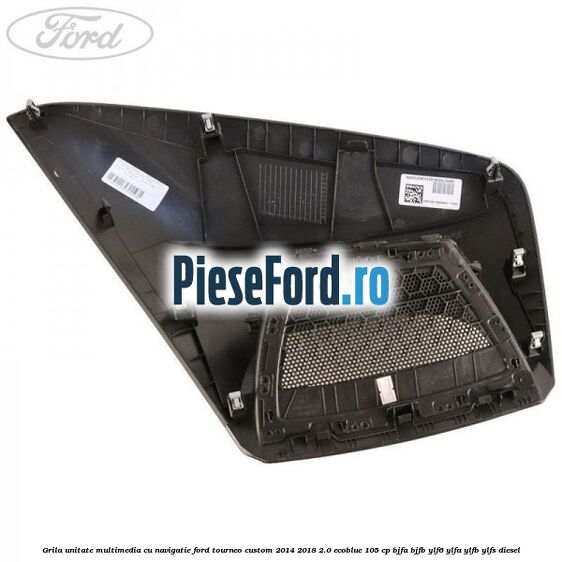 Grila unitate multimedia cu navigatie Ford Tourneo Custom 2014-2018 2.0 EcoBlue 105 cp Grila unitate multimedia cu navigatie Ford Tourneo Custom 2014-2018 2.0 EcoBlue 105 cp BJFA, BJFB, YLF6, YLFA, YLFB, YLFS diesel