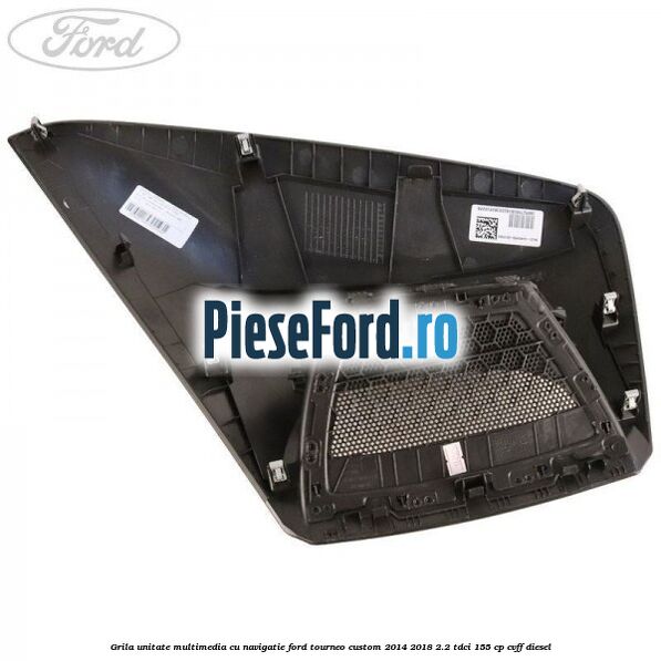 Grila unitate multimedia cu navigatie Ford Tourneo Custom 2014-2018 2.2 TDCi 155 cp CVFF diesel