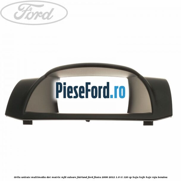 Grila unitate multimedia dot matrix MFD culoare fairland Ford Fiesta 2008-2012 1.6 Ti 120 cp HXJA, HXJB, HXJE, RVJA benzina