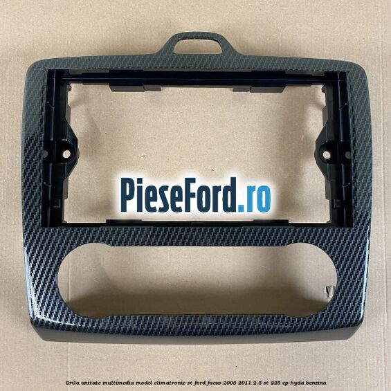 Grila unitate multimedia model climatronic ST Ford Focus 2008-2011 2.5 ST 225 cp HYDA benzina
