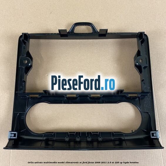 Grila unitate multimedia model climatronic ST Ford Focus 2008-2011 2.5 ST 225 cp HYDA benzina