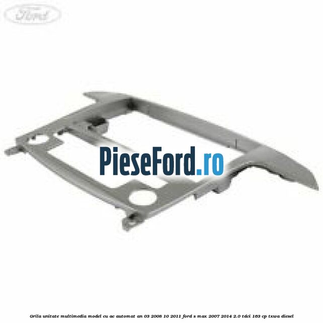 Grila unitate multimedia model cu AC automat an 03/2008-10/2011 Ford S-Max 2007-2014 2.0 TDCi 163 cp TXWA diesel