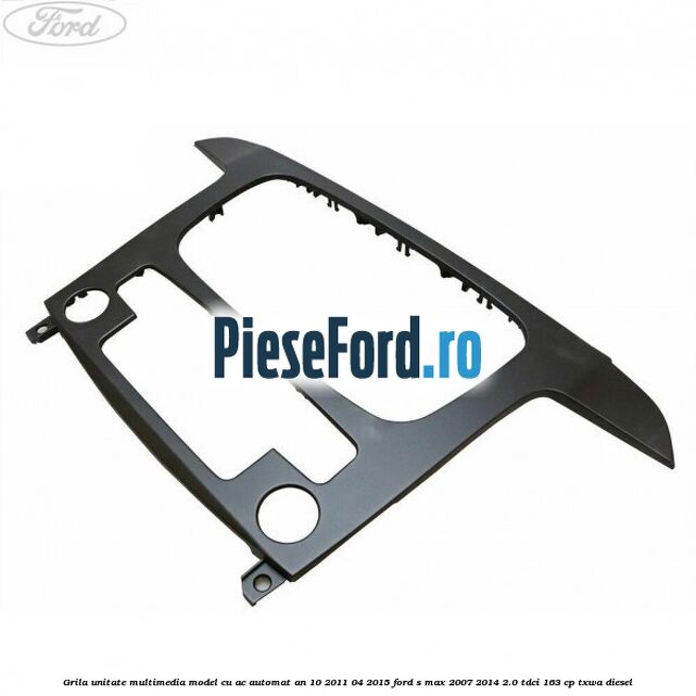 Grila unitate multimedia model cu AC automat an 10/2011-04/2015 Ford S-Max 2007-2014 2.0 TDCi 163 cp TXWA diesel