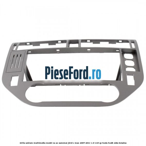 Grila unitate multimedia model cu AC automat Ford C-Max 2007-2011 1.6 116 cp HXDA, HXDB, SIDA benzina