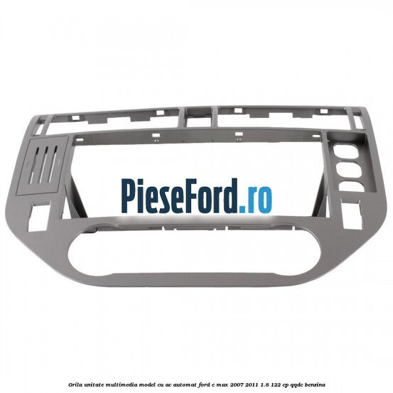 Grila unitate multimedia model cu AC automat Ford C-Max 2007-2011 1.8 122 cp QQDC benzina