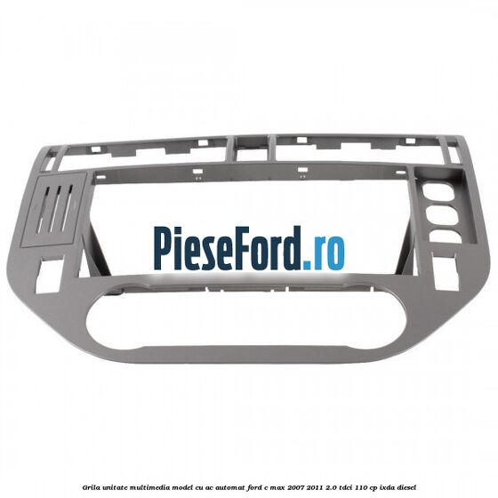 Grila unitate multimedia model cu AC automat Ford C-Max 2007-2011 2.0 TDCi 110 cp IXDA diesel