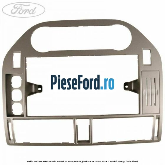 Grila unitate multimedia model cu AC automat Ford C-Max 2007-2011 2.0 TDCi 110 cp IXDA diesel