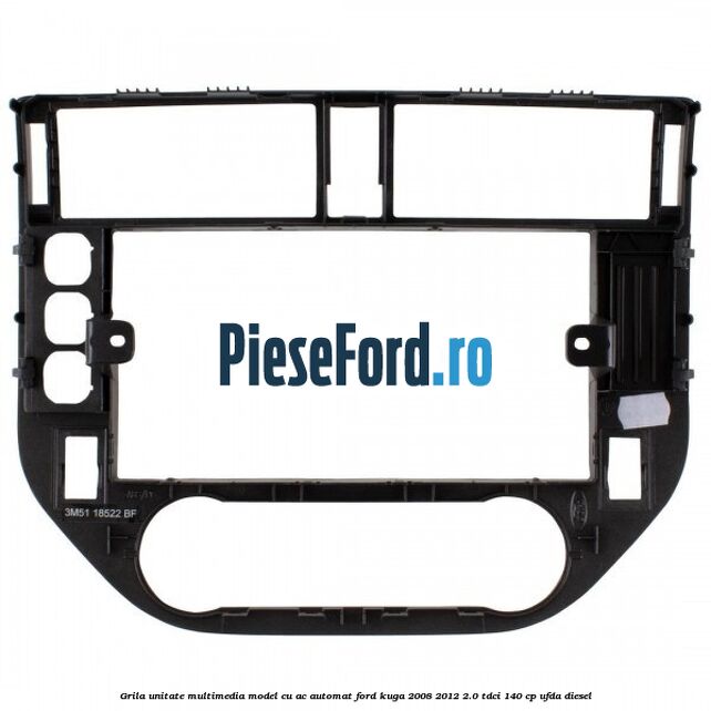 Grila unitate multimedia model cu AC automat Ford Kuga 2008-2012 2.0 TDCI 140 cp Grila unitate multimedia model cu AC automat Ford Kuga 2008-2012 2.0 TDCI 140 cp UFDA diesel
