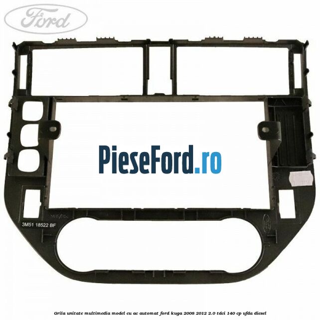 Grila unitate multimedia model cu AC automat Ford Kuga 2008-2012 2.0 TDCI 140 cp Grila unitate multimedia model cu AC automat Ford Kuga 2008-2012 2.0 TDCI 140 cp UFDA diesel