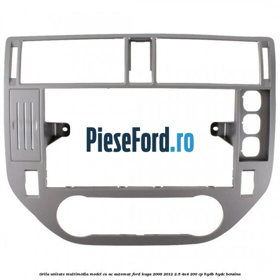Grila unitate multimedia model cu AC automat Ford Kuga 2008-2012 2.5 4x4 200 cp HYDB, HYDC benzina
