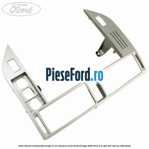 Grila unitate multimedia model cu AC automat seria 45 Ford Kuga 2008-2012 2.0 TDCI 4x4 163 cp TXDA diesel