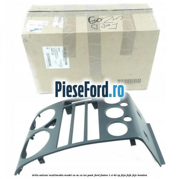 Grila unitate multimedia model cu AC cu ICE pack Ford Fusion 1.4 80 cp Grila unitate multimedia model cu AC cu ICE pack Ford Fusion 1.4 80 cp FXJA, FXJB, FXJC benzina