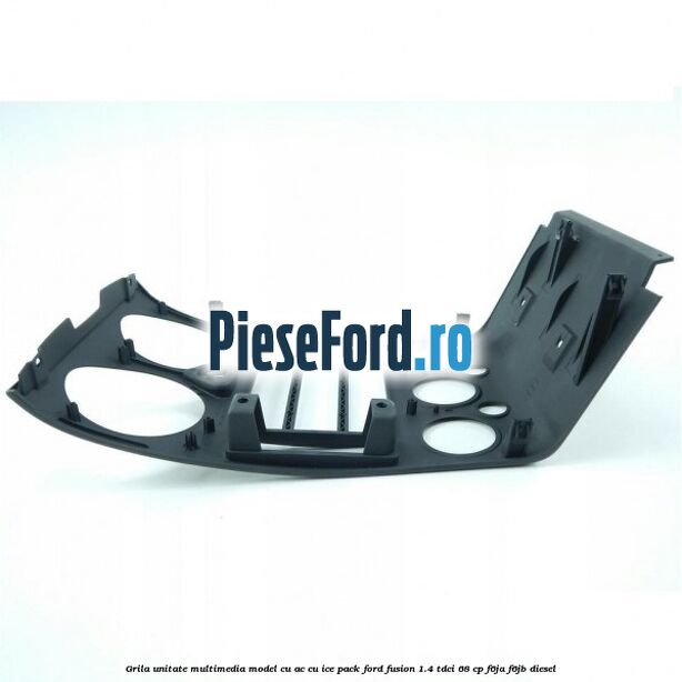 Grila unitate multimedia model cu AC cu ICE pack Ford Fusion 1.4 TDCi 68 cp F6JA, F6JB diesel