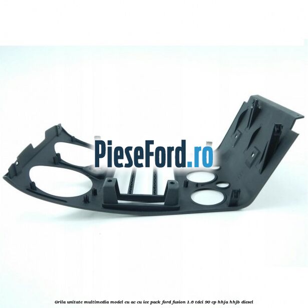 Grila unitate multimedia model cu AC cu ICE pack Ford Fusion 1.6 TDCi 90 cp HHJA, HHJB diesel