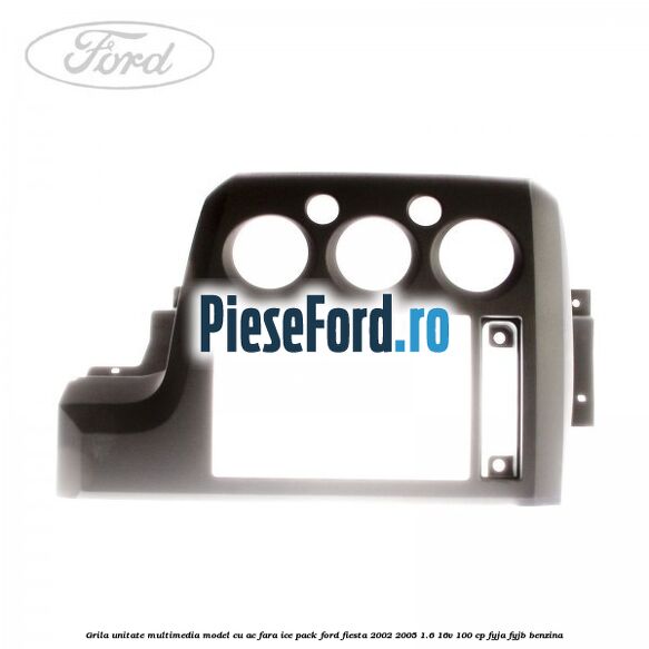 Grila unitate multimedia model cu AC fara ICE pack Ford Fiesta 2002-2005 1.6 16V 100 cp FYJA, FYJB benzina