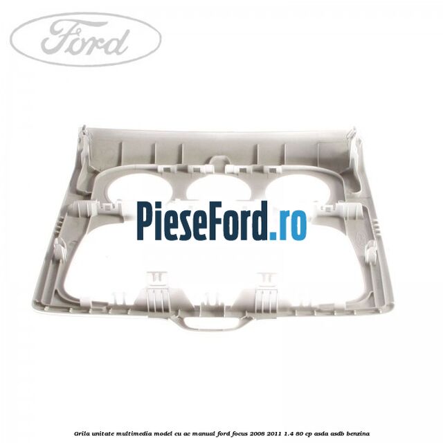Grila unitate multimedia model cu AC manual Ford Focus 2008-2011 1.4 80 cp ASDA, ASDB benzina