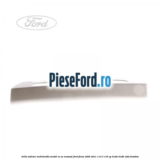 Grila unitate multimedia model cu AC manual Ford Focus 2008-2011 1.6 Ti 115 cp Grila unitate multimedia model cu AC manual Ford Focus 2008-2011 1.6 Ti 115 cp HXDA, HXDB, SIDA benzina