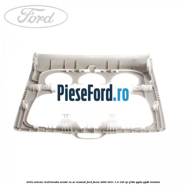 Grila unitate multimedia model cu AC manual Ford Focus 2008-2011 1.8 125 cp Q7DA, QQDA, QQDB benzina