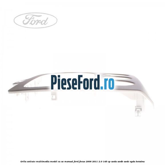 Grila unitate multimedia model cu AC manual Ford Focus 2008-2011 2.0 145 cp Grila unitate multimedia model cu AC manual Ford Focus 2008-2011 2.0 145 cp AODA, AODB, AODE, SYDA benzina
