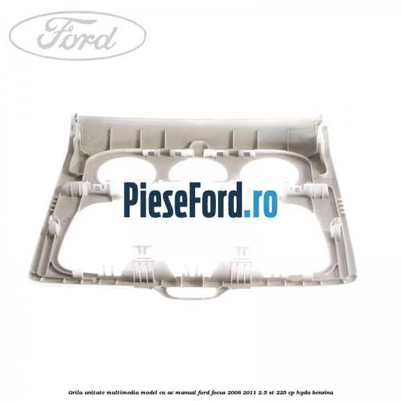 Grila unitate multimedia model cu AC manual Ford Focus 2008-2011 2.5 ST 225 cp HYDA benzina