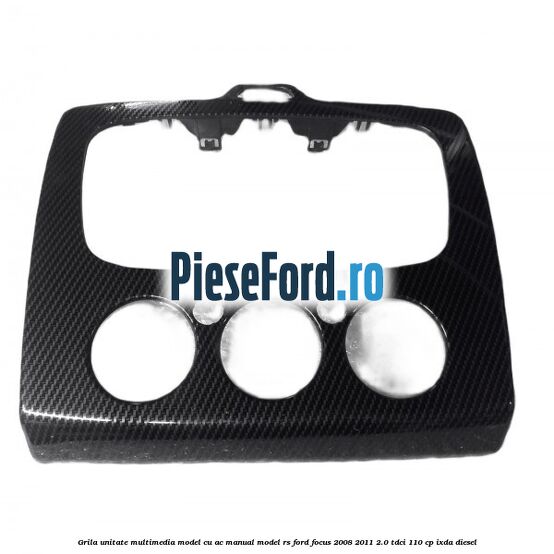 Grila unitate multimedia model cu AC manual model RS Ford Focus 2008-2011 2.0 TDCi 110 cp IXDA diesel