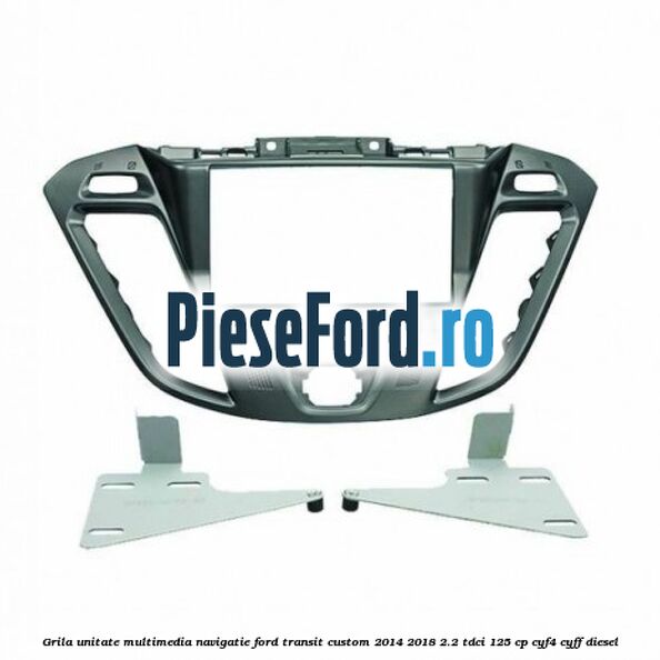 Grila unitate multimedia navigatie Ford Transit Custom 2014-2018 2.2 TDCi 125 cp CYF4, CYFF diesel