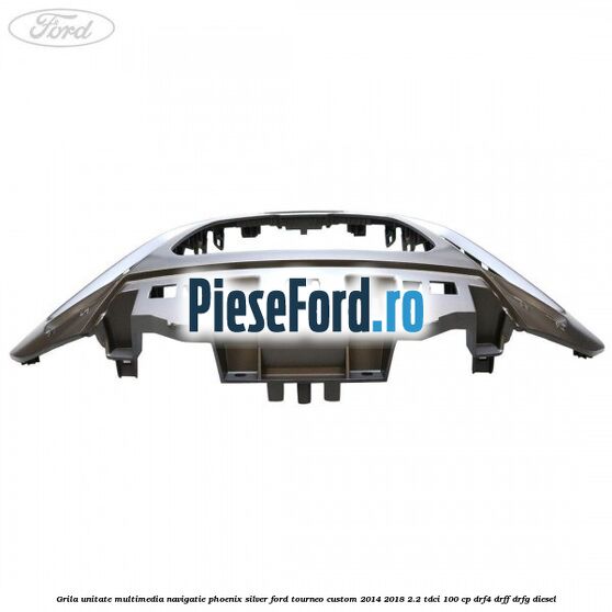 Grila unitate multimedia navigatie phoenix silver Ford Tourneo Custom 2014-2018 2.2 TDCi 100 cp DRF4, DRFF, DRFG diesel