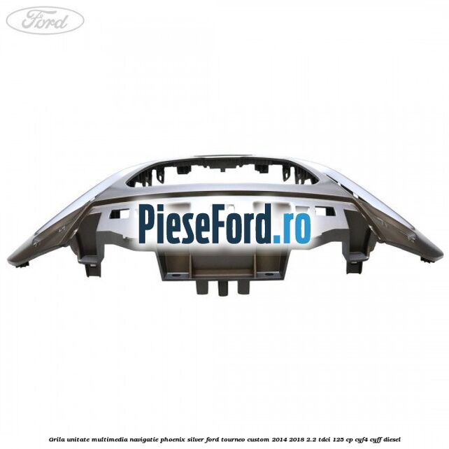 Grila unitate multimedia navigatie phoenix silver Ford Tourneo Custom 2014-2018 2.2 TDCi 125 cp Grila unitate multimedia navigatie phoenix silver Ford Tourneo Custom 2014-2018 2.2 TDCi 125 cp CYF4, CYFF diesel