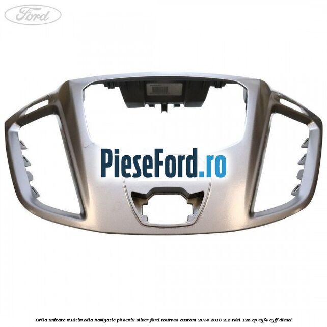 Grila unitate multimedia navigatie phoenix silver Ford Tourneo Custom 2014-2018 2.2 TDCi 125 cp Grila unitate multimedia navigatie phoenix silver Ford Tourneo Custom 2014-2018 2.2 TDCi 125 cp CYF4, CYFF diesel