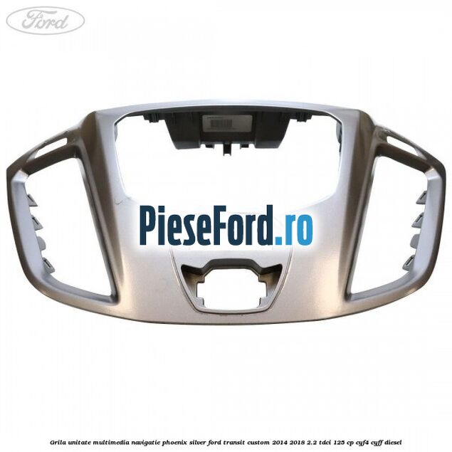 Grila unitate multimedia navigatie phoenix silver Ford Transit Custom 2014-2018 2.2 TDCi 125 cp CYF4, CYFF diesel