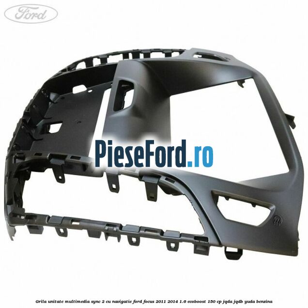 Grila unitate multimedia SYNC 2 cu navigatie Ford Focus 2011-2014 1.6 EcoBoost 150 cp JQDA, JQDB, YUDA benzina