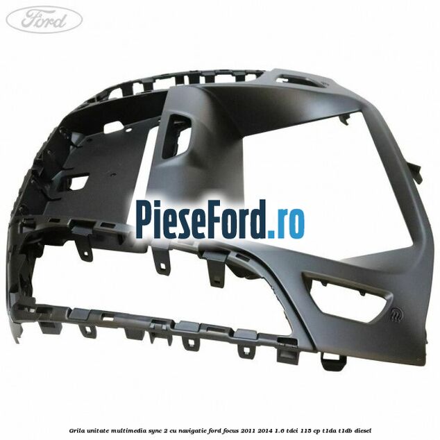 Grila unitate multimedia SYNC 2 cu navigatie Ford Focus 2011-2014 1.6 TDCi 115 cp T1DA, T1DB diesel