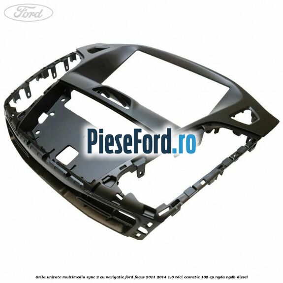 Grila unitate multimedia SYNC 2 cu navigatie Ford Focus 2011-2014 1.6 TDCi ECOnetic 105 cp NGDA, NGDB diesel