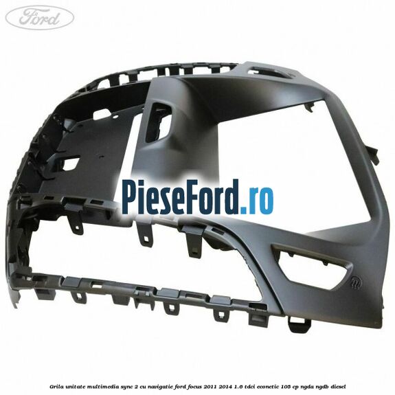 Grila unitate multimedia SYNC 2 cu navigatie Ford Focus 2011-2014 1.6 TDCi ECOnetic 105 cp NGDA, NGDB diesel