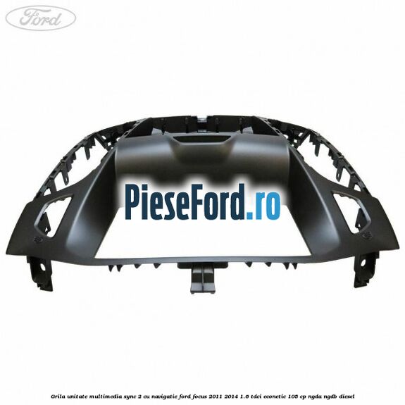 Grila unitate multimedia SYNC 2 cu navigatie Ford Focus 2011-2014 1.6 TDCi ECOnetic 105 cp NGDA, NGDB diesel