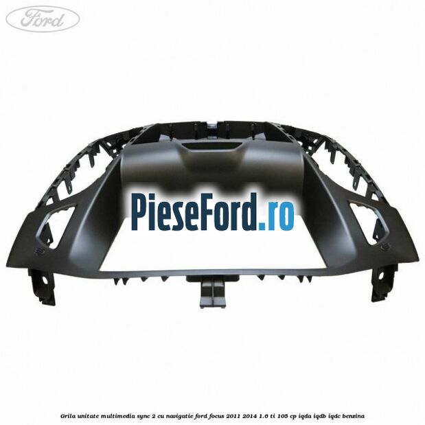 Grila unitate multimedia SYNC 2 cu navigatie Ford Focus 2011-2014 1.6 Ti 105 cp Grila unitate multimedia SYNC 2 cu navigatie Ford Focus 2011-2014 1.6 Ti 105 cp IQDA, IQDB, IQDC benzina
