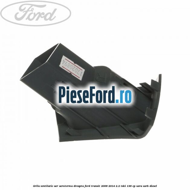 Grila ventilatie aer aeroterma dreapta Ford Transit 2006-2014 2.2 TDCi 136 cp Grila ventilatie aer aeroterma dreapta Ford Transit 2006-2014 2.2 TDCi 136 cp USRA, USRB diesel