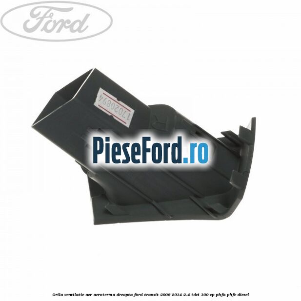 Grila ventilatie aer aeroterma dreapta Ford Transit 2006-2014 2.4 TDCi 100 cp Grila ventilatie aer aeroterma dreapta Ford Transit 2006-2014 2.4 TDCi 100 cp PHFA, PHFC diesel