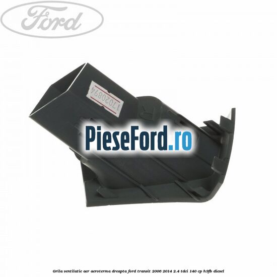 Grila ventilatie aer aeroterma dreapta Ford Transit 2006-2014 2.4 TDCi 140 cp H9FB diesel