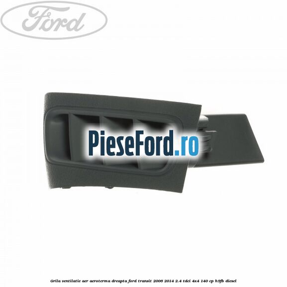 Grila ventilatie aer aeroterma dreapta Ford Transit 2006-2014 2.4 TDCi 4x4 140 cp Grila ventilatie aer aeroterma dreapta Ford Transit 2006-2014 2.4 TDCi 4x4 140 cp H9FB diesel