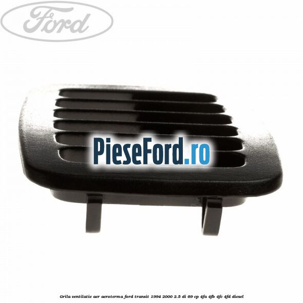 Grila ventilatie aer aeroterma Ford Transit 1994-2000 2.5 DI 69 cp 4FA, 4FB, 4FC, 4FD diesel