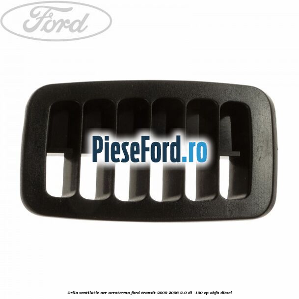 Grila ventilatie aer aeroterma Ford Transit 2000-2006 2.0 DI  100 cp ABFA diesel