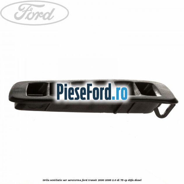 Grila ventilatie aer aeroterma Ford Transit 2000-2006 2.0 DI 75 cp Grila ventilatie aer aeroterma Ford Transit 2000-2006 2.0 DI 75 cp D3FA diesel