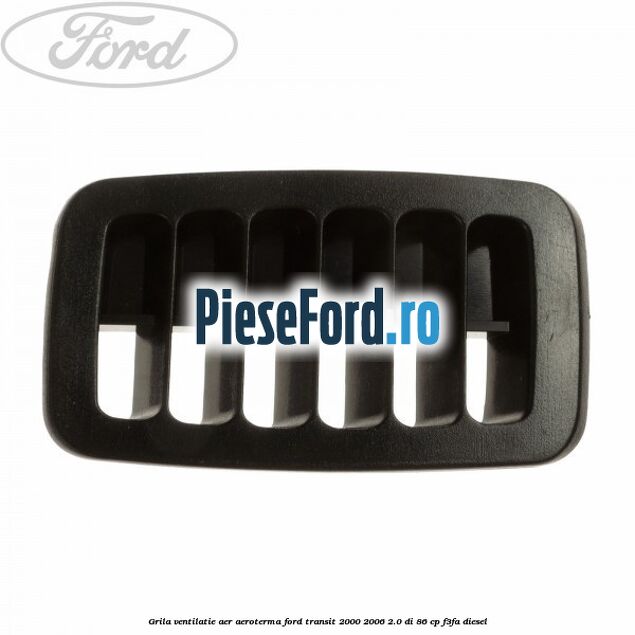 Grila ventilatie aer aeroterma Ford Transit 2000-2006 2.0 DI 86 cp F3FA diesel