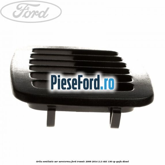 Grila ventilatie aer aeroterma Ford Transit 2006-2014 2.2 TDCi 130 cp QWFA diesel